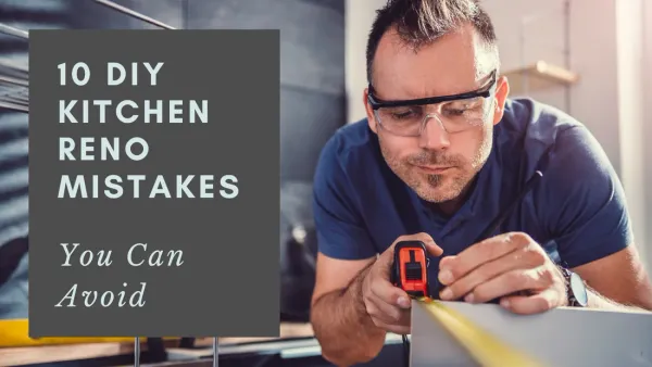 10 DIY Kitchen Reno Mistakes You Can Avoid