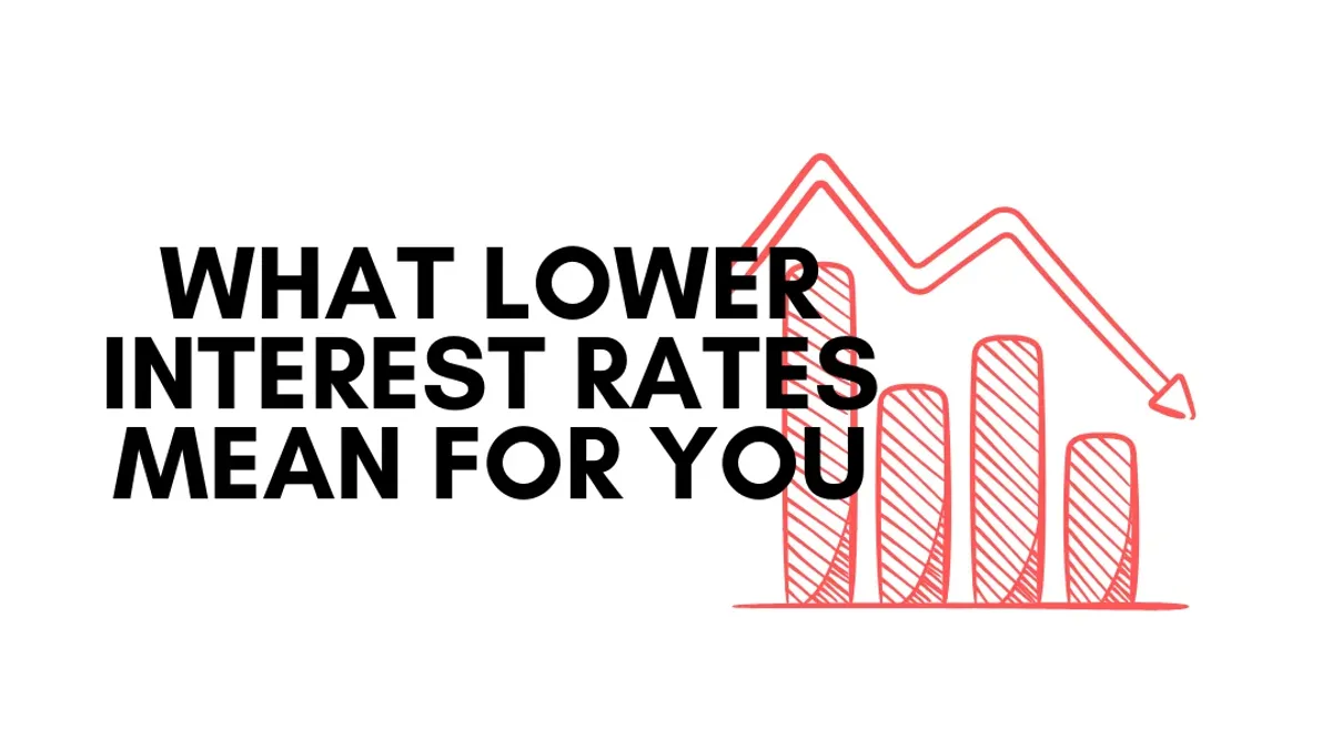 What Lower Interest Rates Mean for You